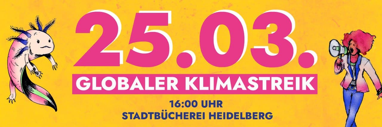 Text in pink und schwarz auf gelbem Hintergrund: "25.03. Globaler Klimastreik 16:00 Uhr Stadtbücherei Heidelberg" am linken ist ein Axolotl, rechts ist eine Frau zu sehen, die ein Megafon in der Hand hält